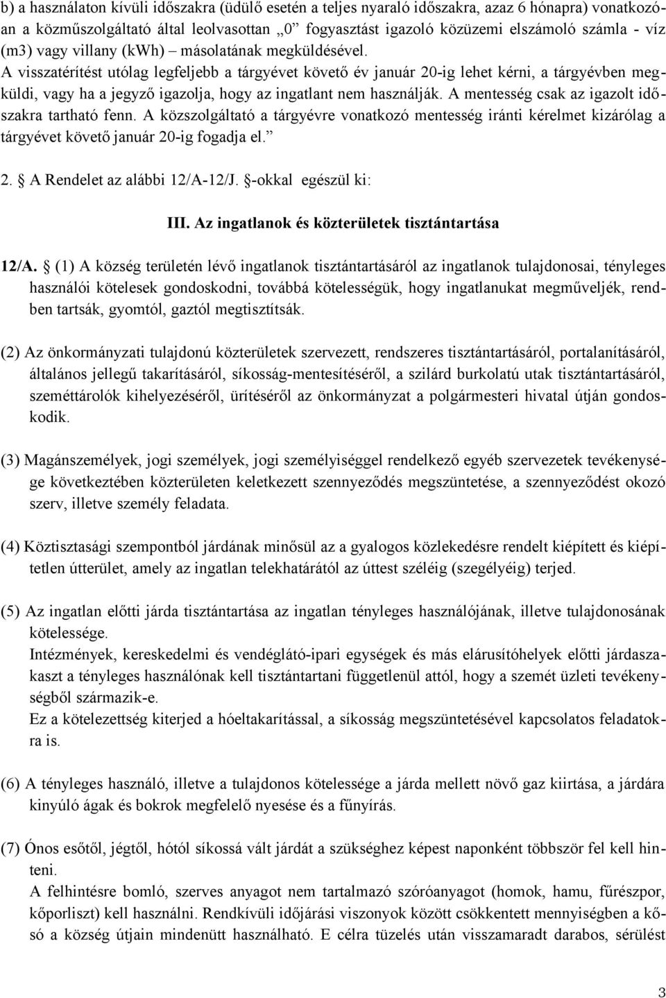 A visszatérítést utólag legfeljebb a tárgyévet követő év január 20-ig lehet kérni, a tárgyévben megküldi, vagy ha a jegyző igazolja, hogy az ingatlant nem használják.