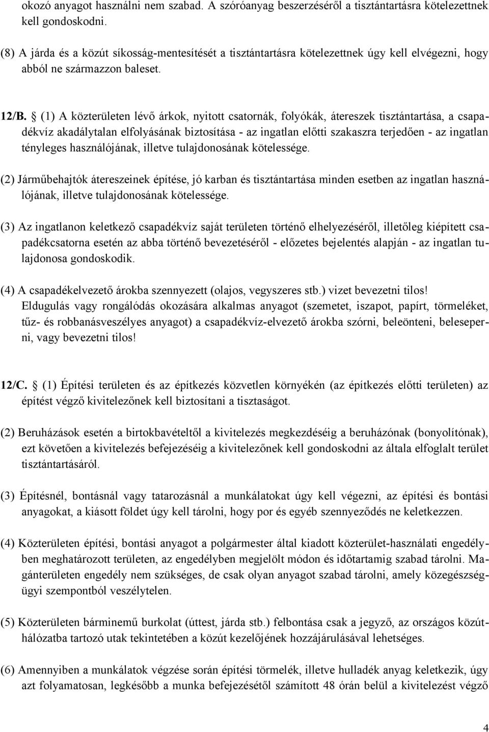 (1) A közterületen lévő árkok, nyitott csatornák, folyókák, átereszek tisztántartása, a csapadékvíz akadálytalan elfolyásának biztosítása - az ingatlan előtti szakaszra terjedően - az ingatlan