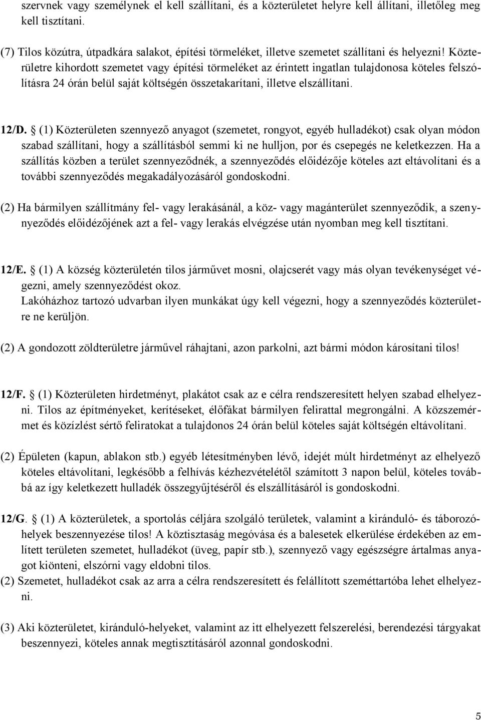 Közterületre kihordott szemetet vagy építési törmeléket az érintett ingatlan tulajdonosa köteles felszólításra 24 órán belül saját költségén összetakarítani, illetve elszállítani. 12/D.