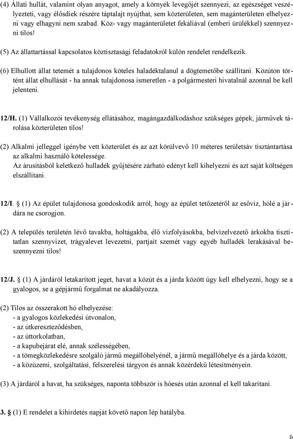 (6) Elhullott állat tetemét a tulajdonos köteles haladéktalanul a dögtemetőbe szállítani.