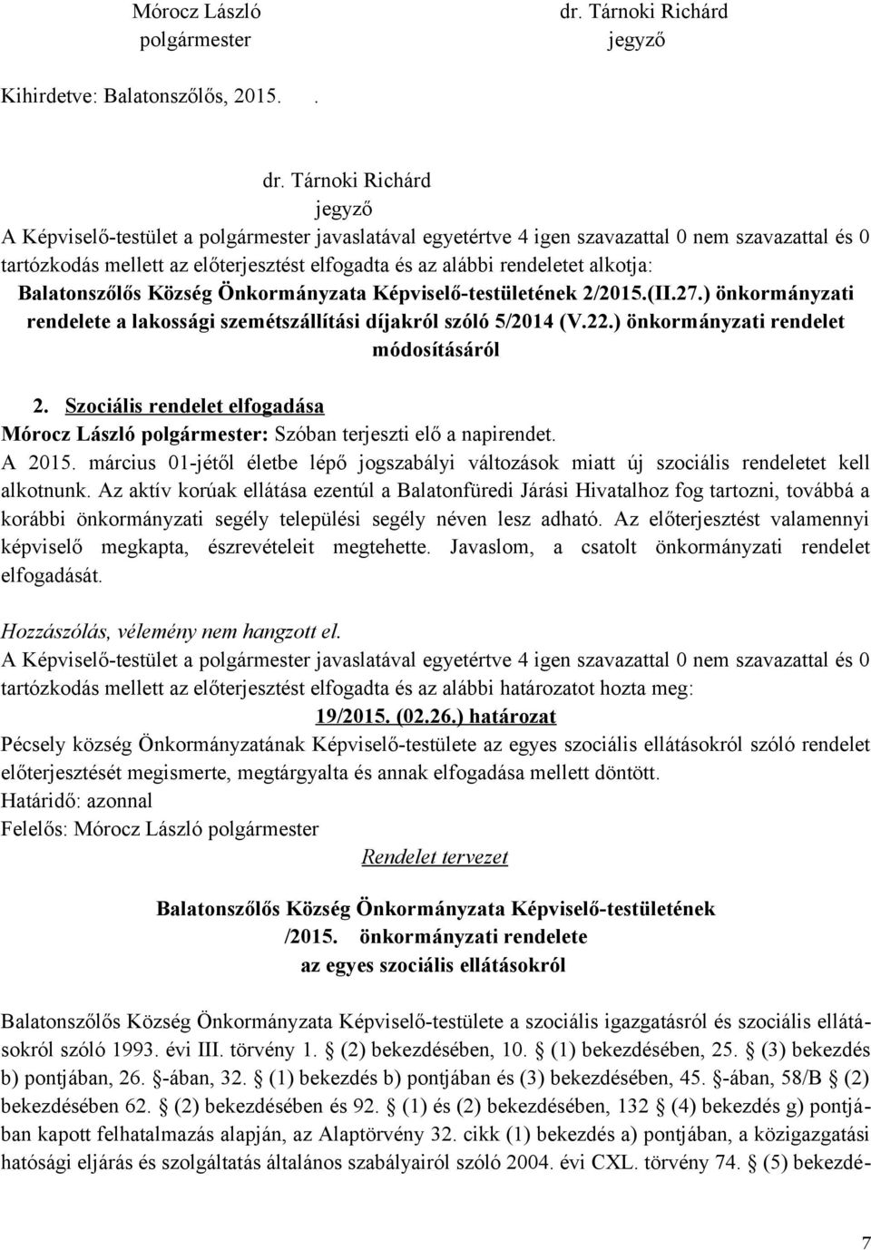 Tárnoki Richárd jegyző A Képviselő-testület a polgármester javaslatával egyetértve 4 igen szavazattal 0 nem szavazattal és 0 tartózkodás mellett az előterjesztést elfogadta és az alábbi rendeletet