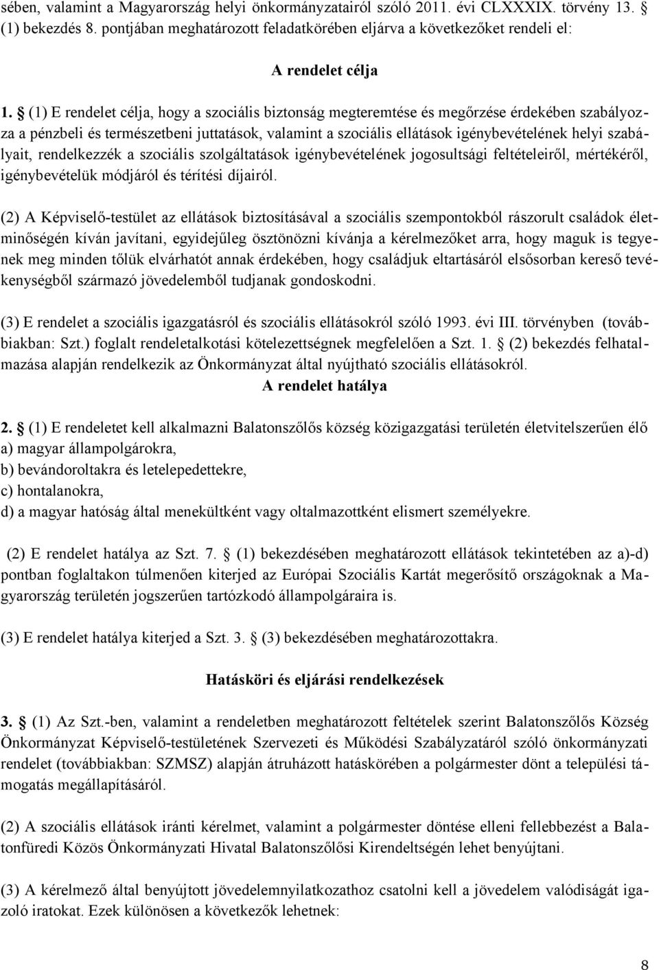 (1) E rendelet célja, hogy a szociális biztonság megteremtése és megőrzése érdekében szabályozza a pénzbeli és természetbeni juttatások, valamint a szociális ellátások igénybevételének helyi