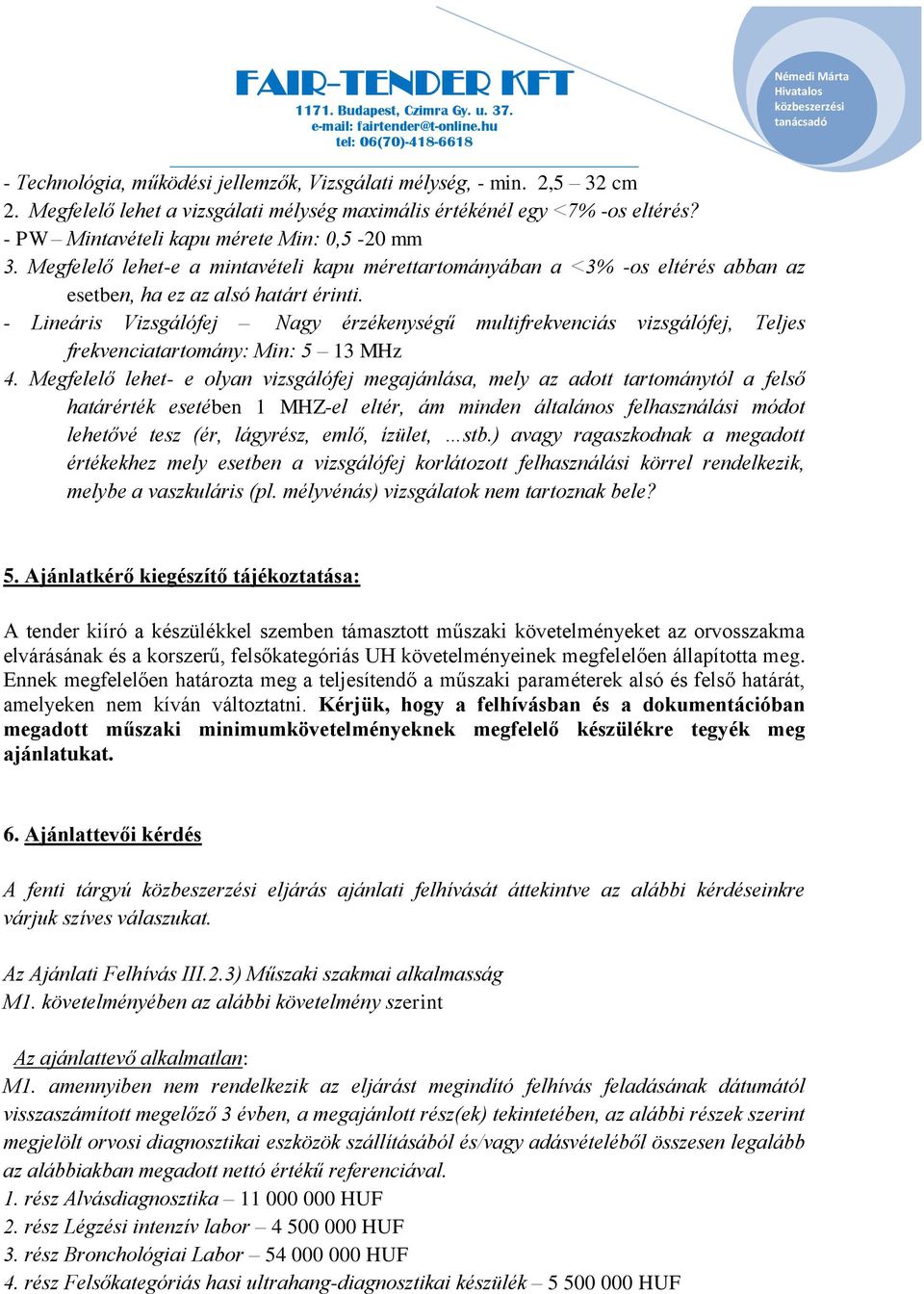 - Lineáris Vizsgálófej Nagy érzékenységű multifrekvenciás vizsgálófej, Teljes frekvenciatartomány: Min: 5 13 MHz 4.