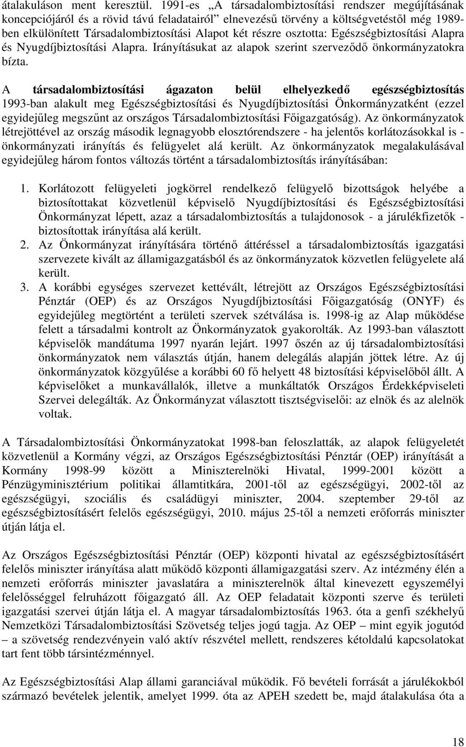 részre osztotta: Egészségbiztosítási Alapra és Nyugdíjbiztosítási Alapra. Irányításukat az alapok szerint szerveződő önkormányzatokra bízta.