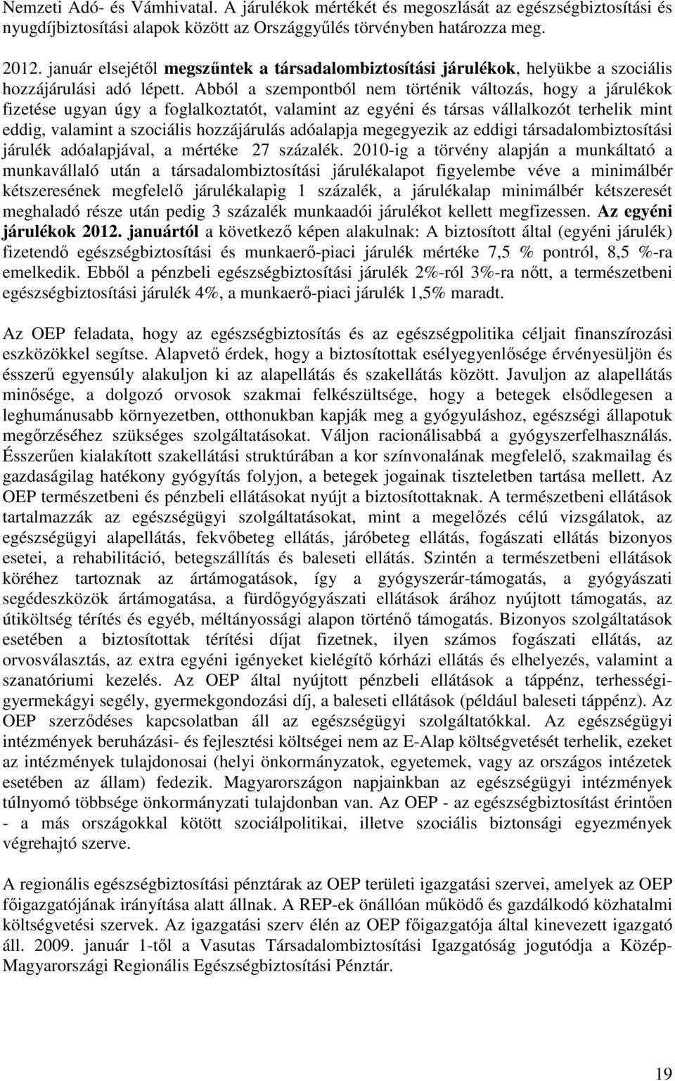 Abból a szempontból nem történik változás, hogy a járulékok fizetése ugyan úgy a foglalkoztatót, valamint az egyéni és társas vállalkozót terhelik mint eddig, valamint a szociális hozzájárulás