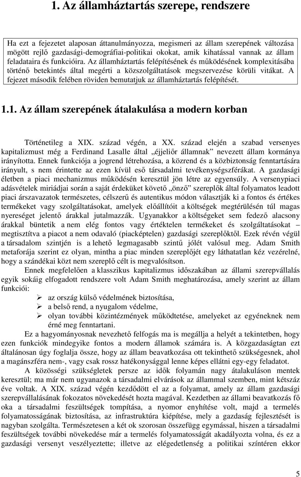 A fejezet második felében röviden bemutatjuk az államháztartás felépítését. 1.1. Az állam szerepének átalakulása a modern korban Történetileg a XIX. század végén, a XX.