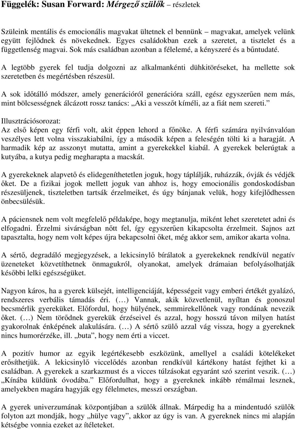 A legtöbb gyerek fel tudja dolgozni az alkalmankénti dühkitöréseket, ha mellette sok szeretetben és megértésben részesül.