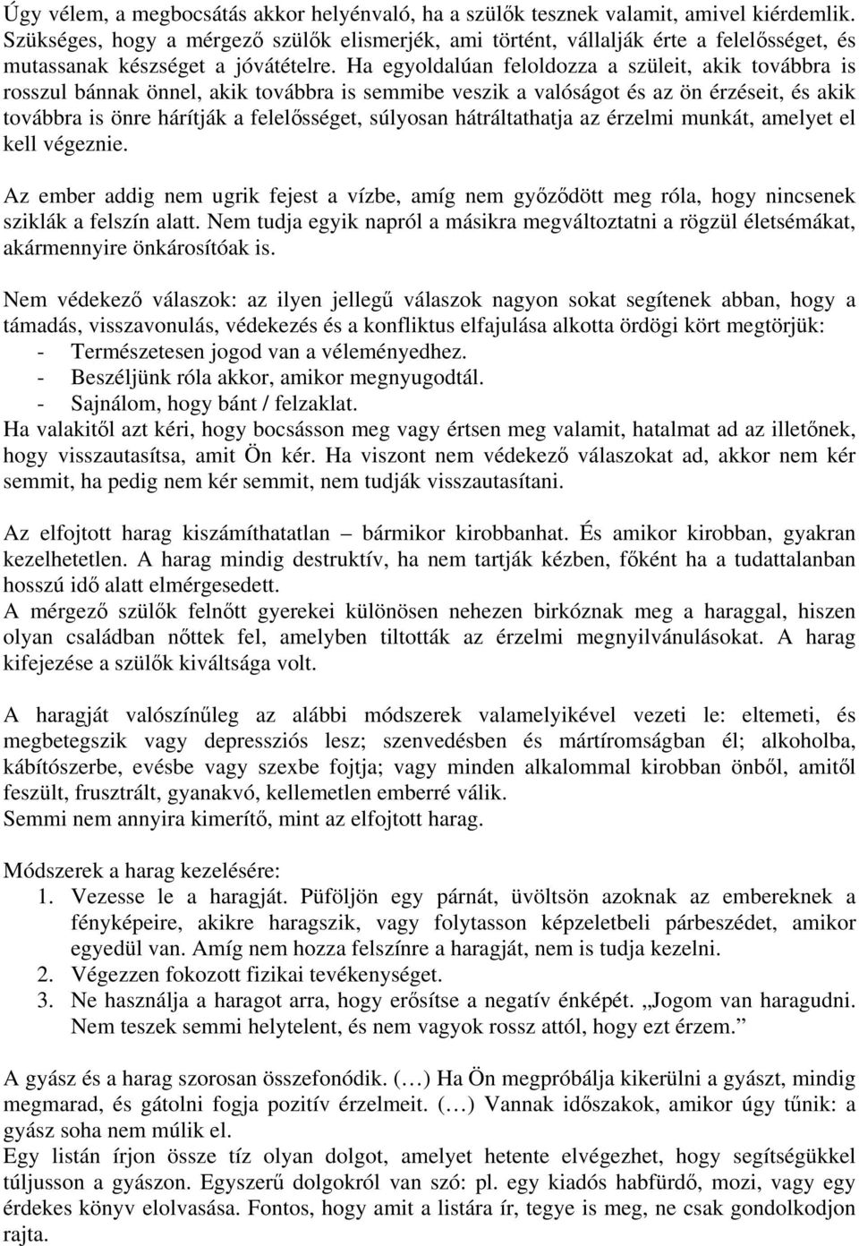 Ha egyoldalúan feloldozza a szüleit, akik továbbra is rosszul bánnak önnel, akik továbbra is semmibe veszik a valóságot és az ön érzéseit, és akik továbbra is önre hárítják a felelősséget, súlyosan