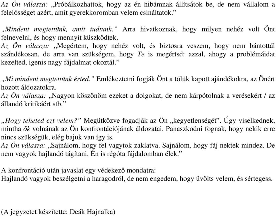 Az Ön válasza: Megértem, hogy nehéz volt, és biztosra veszem, hogy nem bántottál szándékosan, de arra van szükségem, hogy Te is megértsd: azzal, ahogy a problémáidat kezelted, igenis nagy fájdalmat