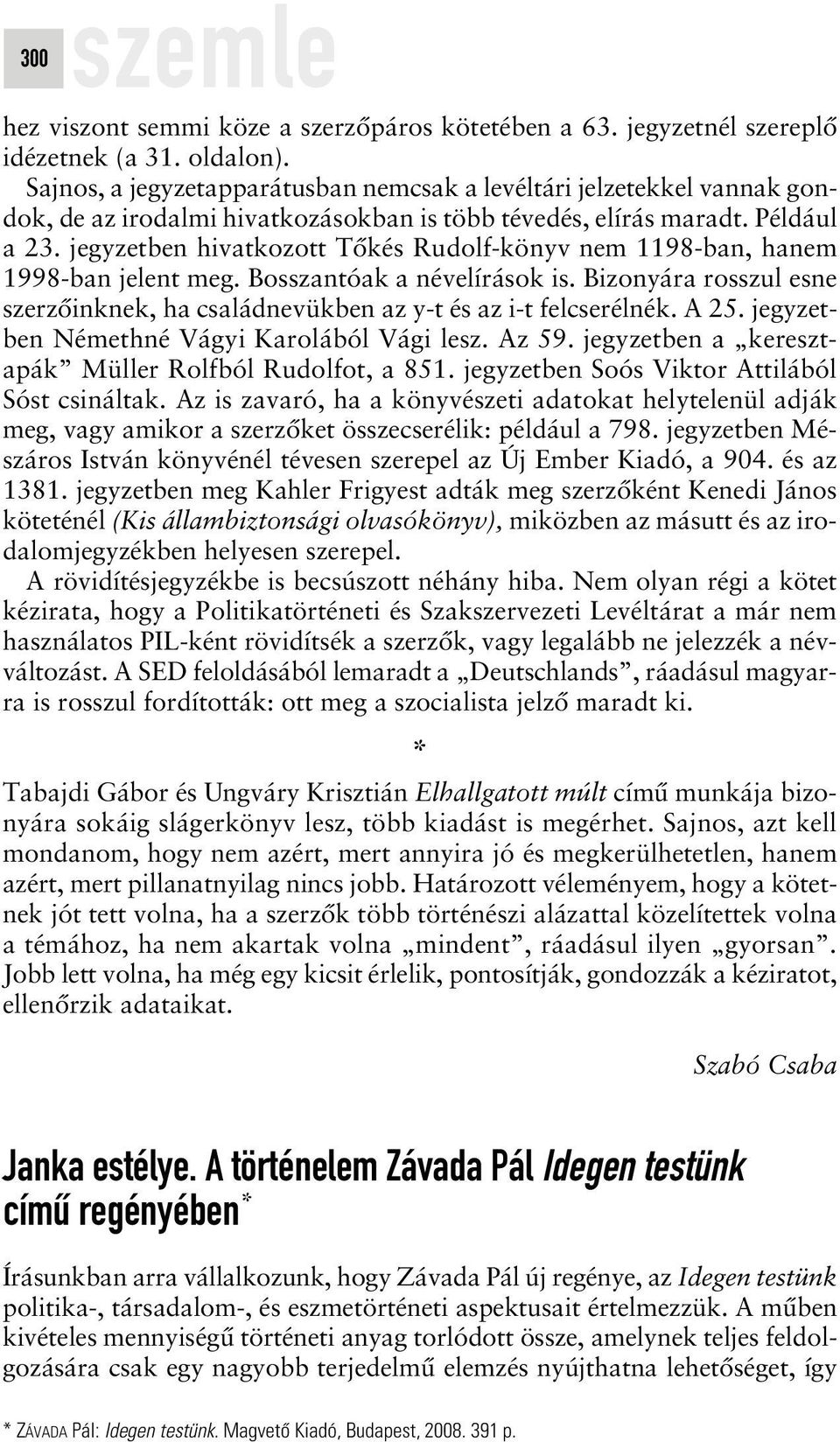 jegyzetben hivatkozott Tôkés Rudolf-könyv nem 1198-ban, hanem 1998-ban jelent meg. Bosszantóak a névelírások is. Bizonyára rosszul esne szerzôinknek, ha családnevükben az y-t és az i-t felcserélnék.