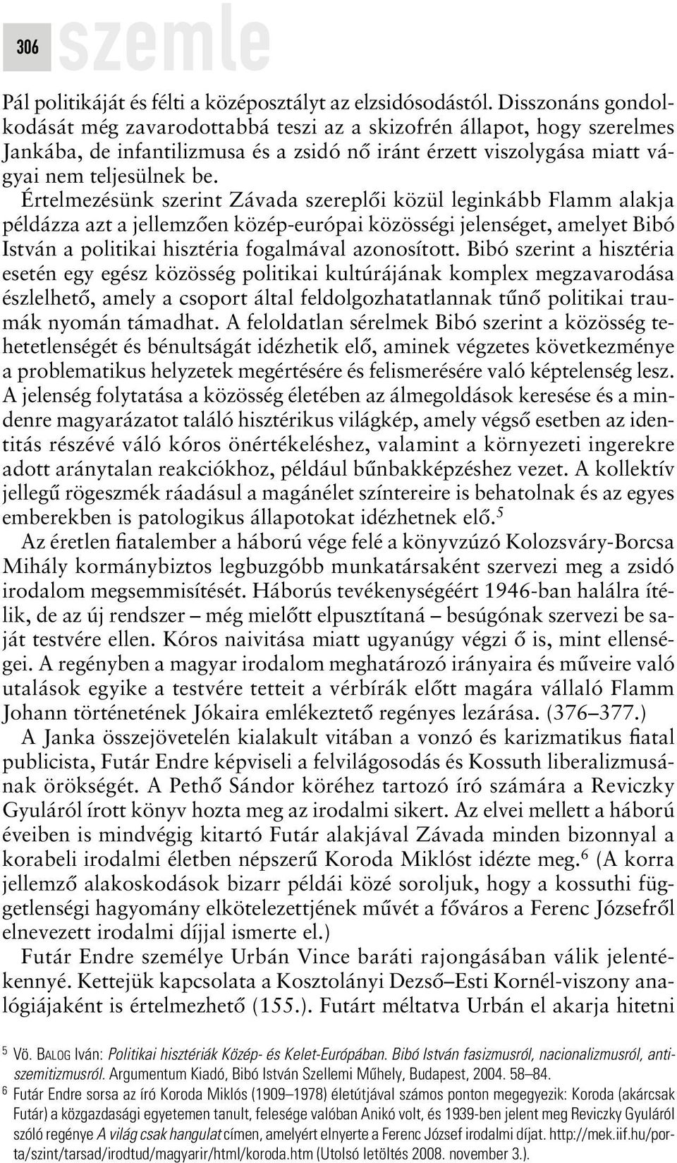 Értelmezésünk szerint Závada szereplôi közül leginkább Flamm alakja példázza azt a jellemzôen közép-európai közösségi jelenséget, amelyet Bibó István a politikai hisztéria fogalmával azonosított.