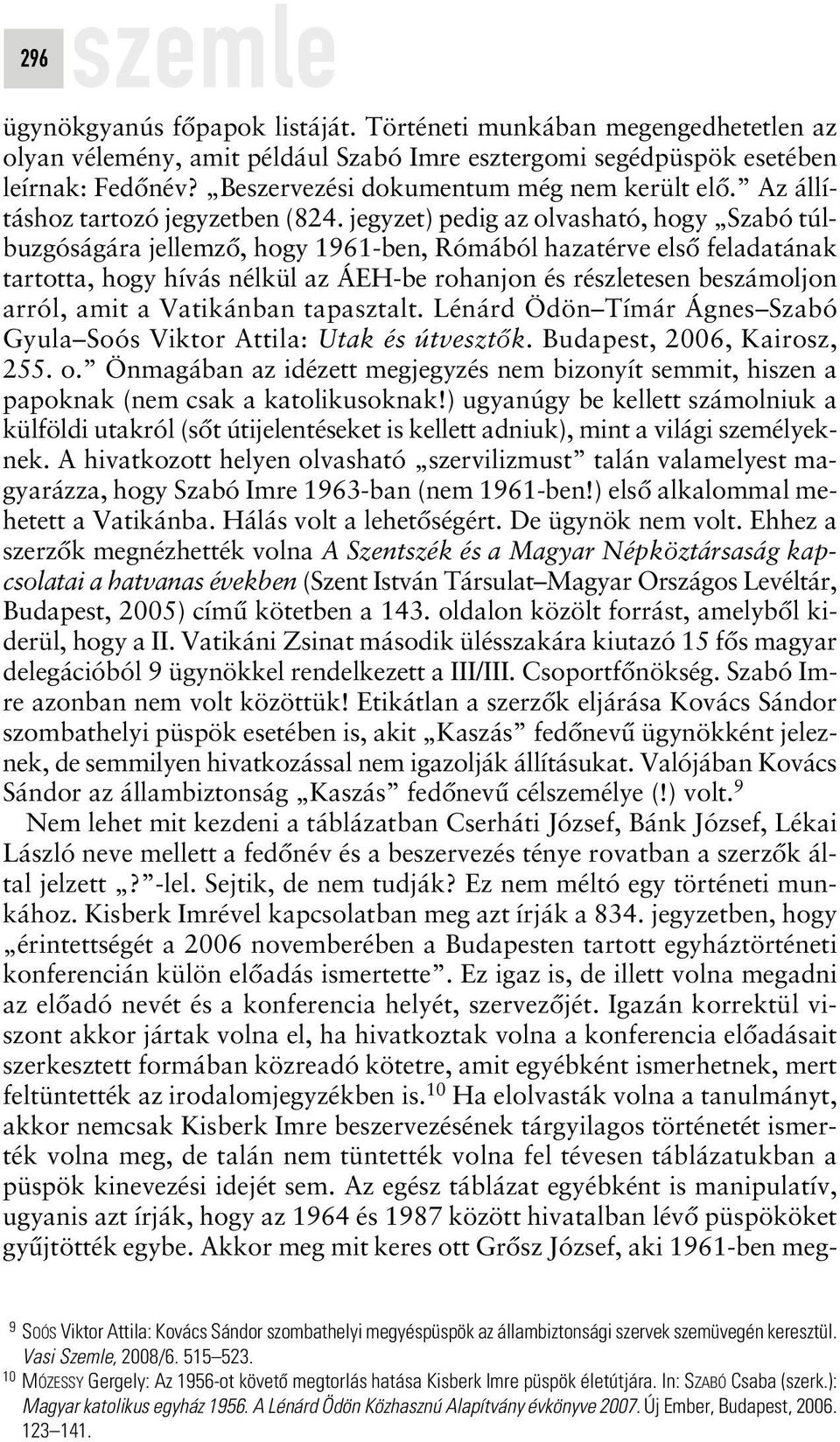 jegyzet) pedig az olvasható, hogy Szabó túlbuzgóságára jellemzô, hogy 1961-ben, Rómából hazatérve elsô feladatának tartotta, hogy hívás nélkül az ÁEH-be rohanjon és részletesen beszámoljon arról,