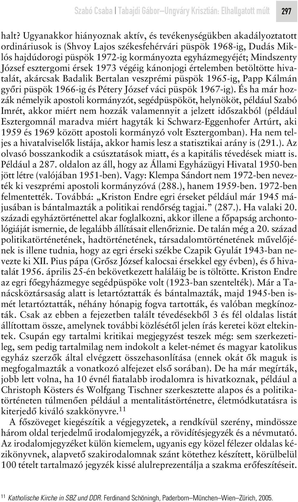 Mindszenty József esztergomi érsek 1973 végéig kánonjogi értelemben betöltötte hivatalát, akárcsak Badalik Bertalan veszprémi püspök 1965-ig, Papp Kálmán gyôri püspök 1966-ig és Pétery József váci