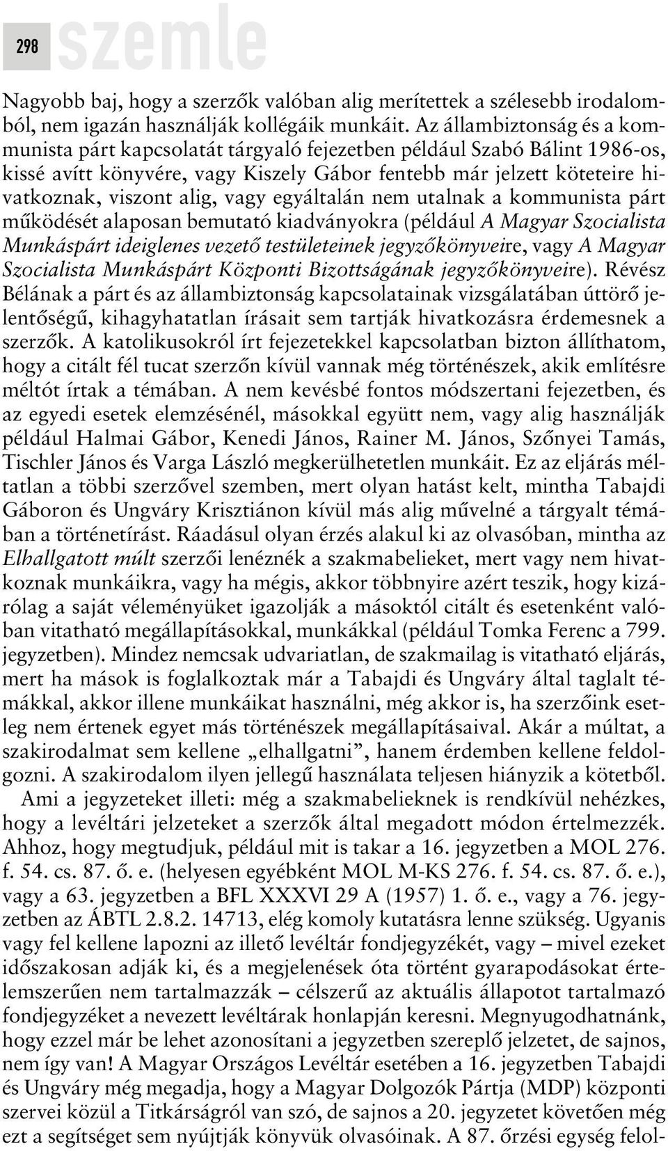 vagy egyáltalán nem utalnak a kommunista párt mûködését alaposan bemutató kiadványokra (például A Magyar Szocialista Munkáspárt ideiglenes vezetô testületeinek jegyzôkönyveire, vagy A Magyar