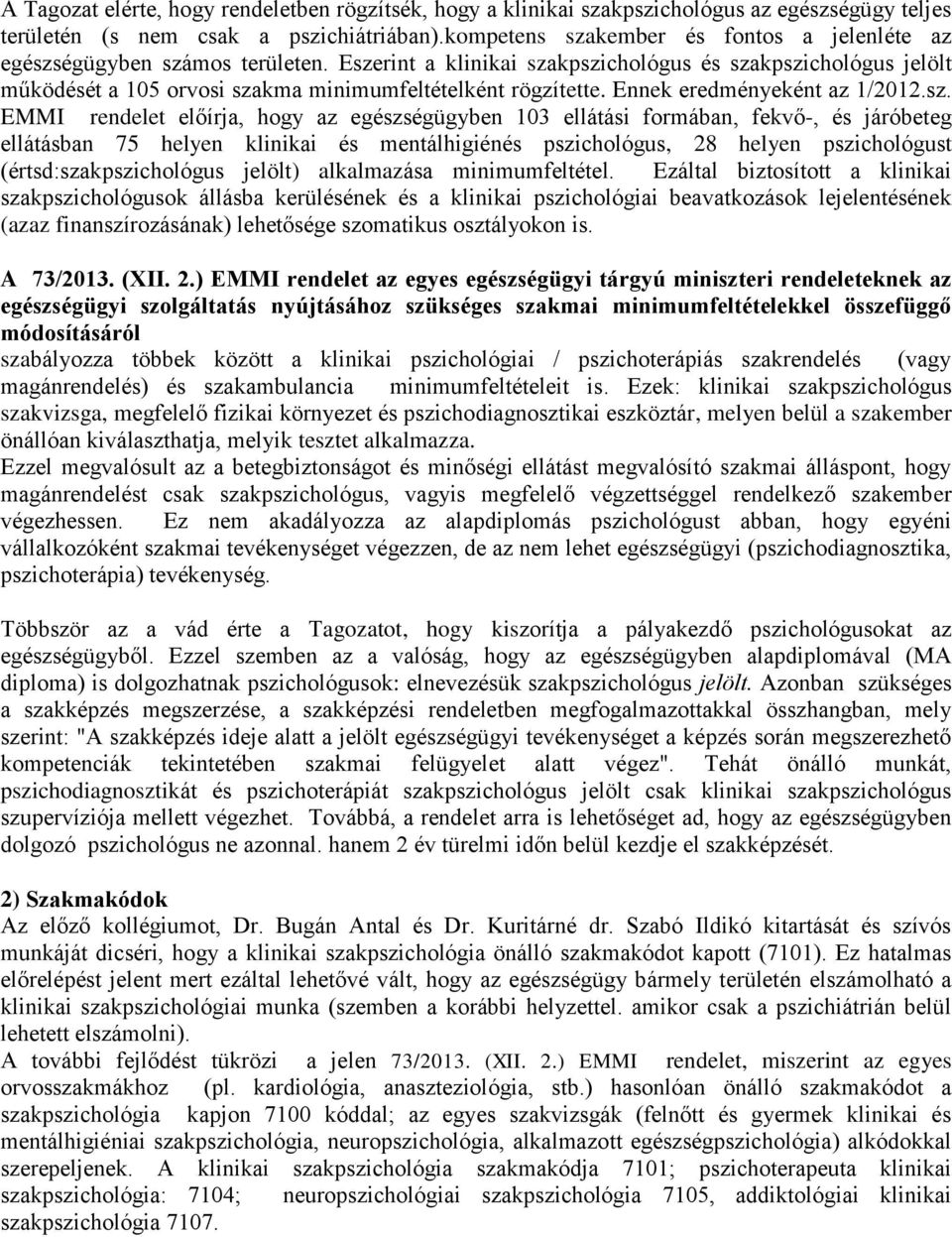 Eszerint a klinikai szakpszichológus és szakpszichológus jelölt működését a 105 orvosi szakma minimumfeltételként rögzítette. Ennek eredményeként az 1/2012.sz. EMMI rendelet előírja, hogy az