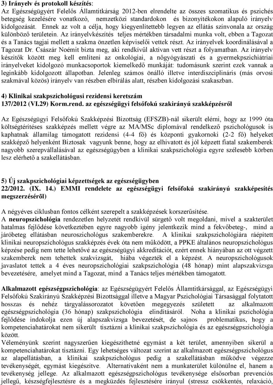 Az irányelvkészítés teljes mértékben társadalmi munka volt, ebben a Tagozat és a Tanács tagjai mellett a szakma önzetlen képviselői vettek részt. Az irányelvek koordinálásával a Tagozat Dr.