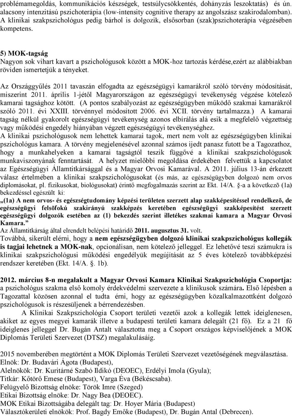 5) MOK-tagság Nagyon sok vihart kavart a pszichológusok között a MOK-hoz tartozás kérdése,ezért az alábbiakban röviden ismertetjük a tényeket.