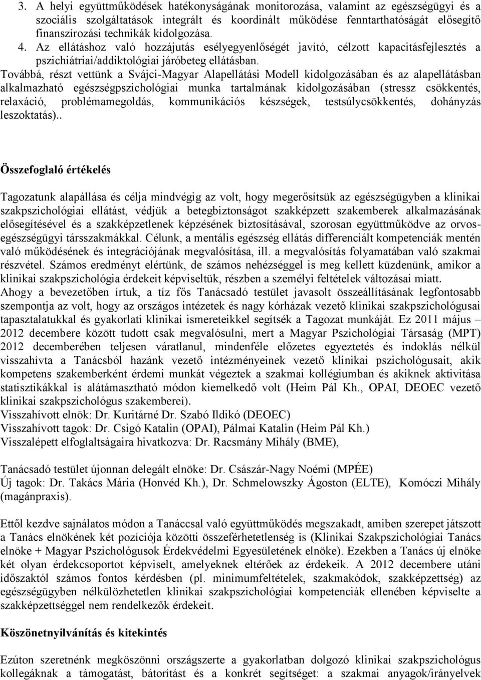 Továbbá, részt vettünk a Svájci-Magyar Alapellátási Modell kidolgozásában és az alapellátásban alkalmazható egészségpszichológiai munka tartalmának kidolgozásában (stressz csökkentés, relaxáció,