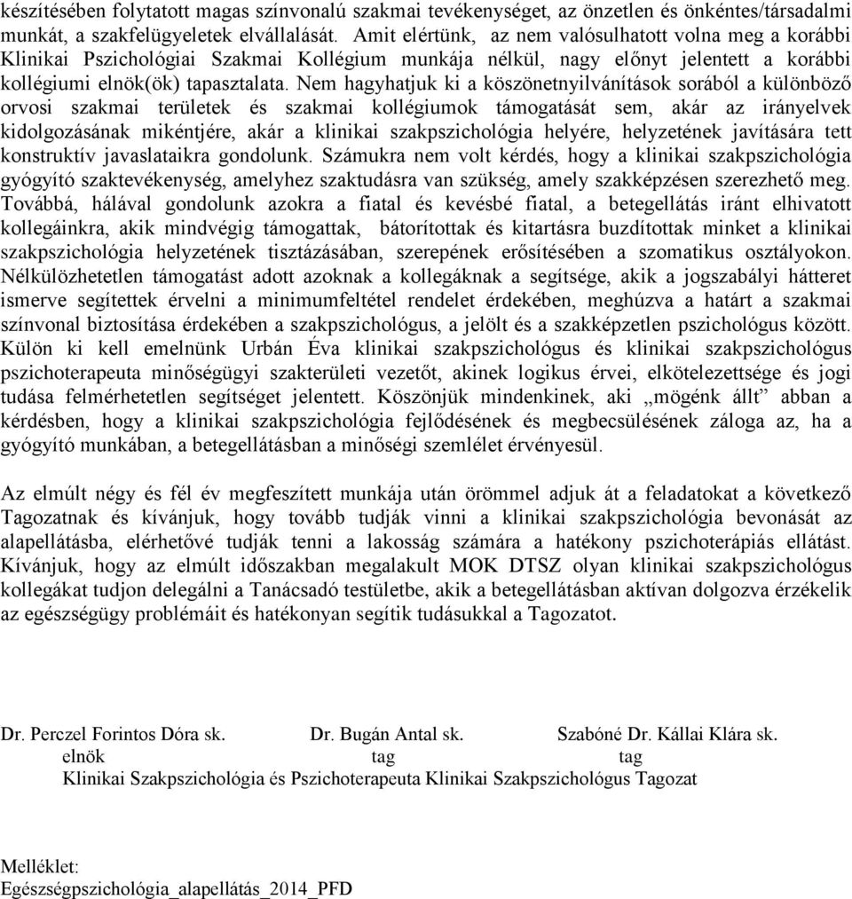 Nem hagyhatjuk ki a köszönetnyilvánítások sorából a különböző orvosi szakmai területek és szakmai kollégiumok támogatását sem, akár az irányelvek kidolgozásának mikéntjére, akár a klinikai