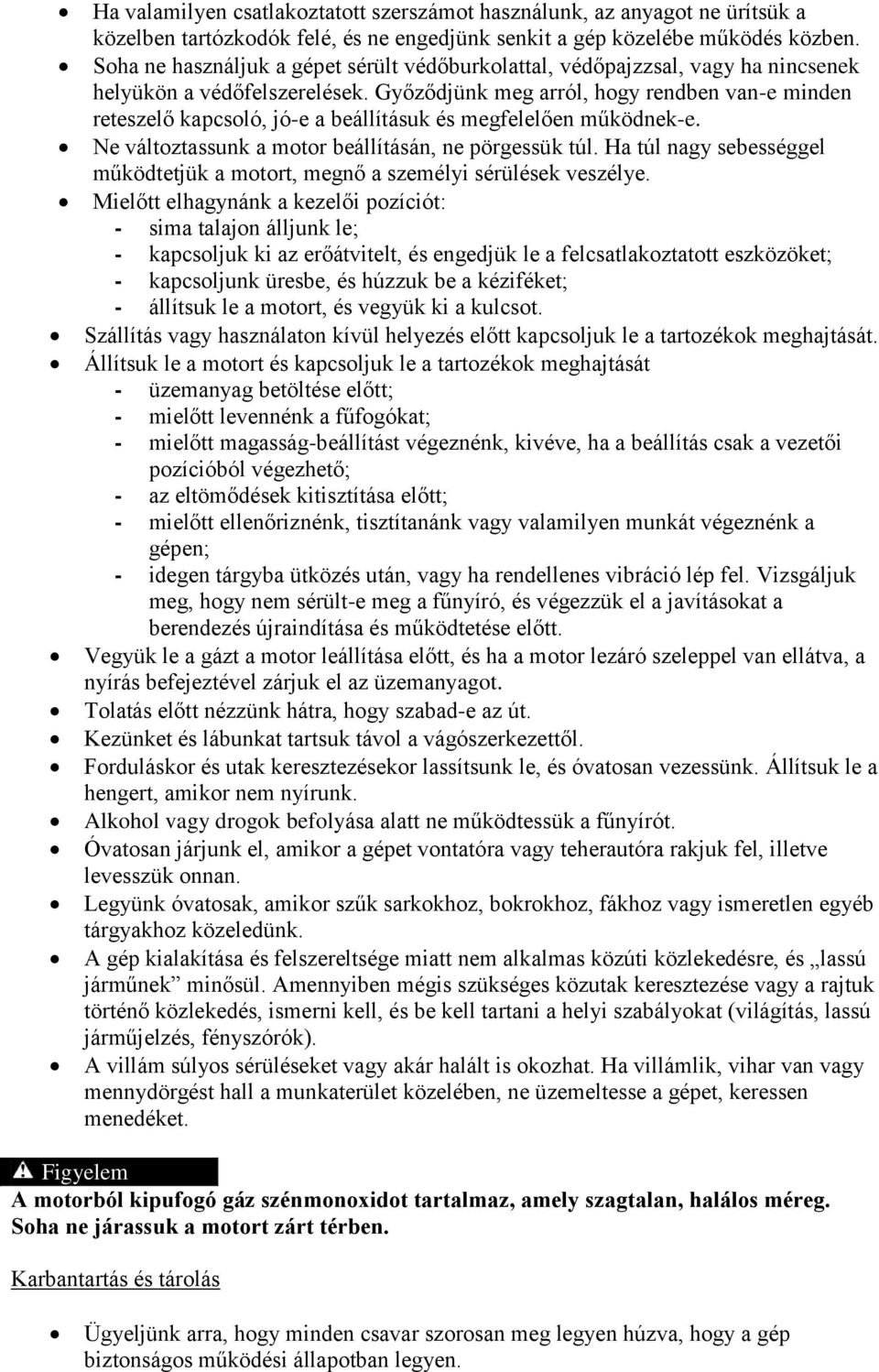 Győződjünk meg arról, hogy rendben van-e minden reteszelő kapcsoló, jó-e a beállításuk és megfelelően működnek-e. Ne változtassunk a motor beállításán, ne pörgessük túl.
