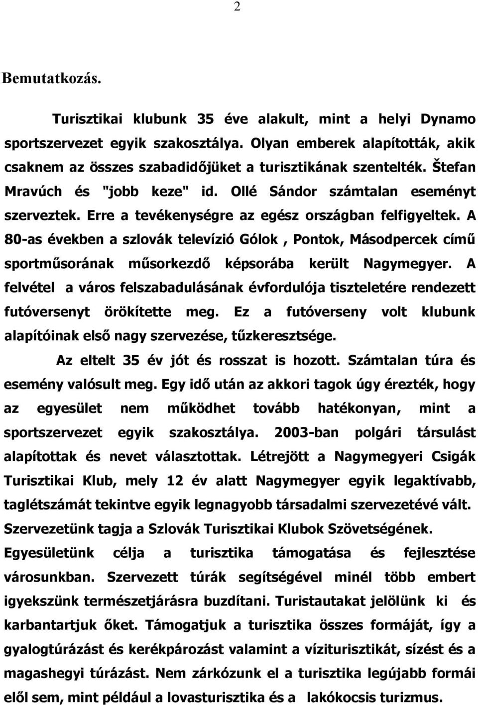 A 80-as években a szlovák televízió Gólok, Pontok, Másodpercek című sportműsorának műsorkezdő képsorába került Nagymegyer.