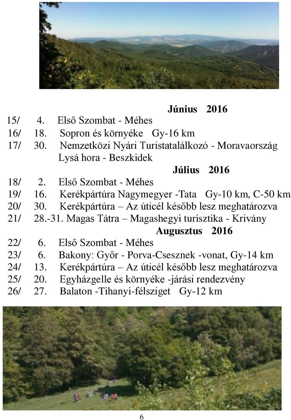 Kerékpártúra Nagymegyer -Tata Gy-10 km, C-50 km 20/ 30. Kerékpártúra Az úticél később lesz meghatározva 21/ 28.-31.