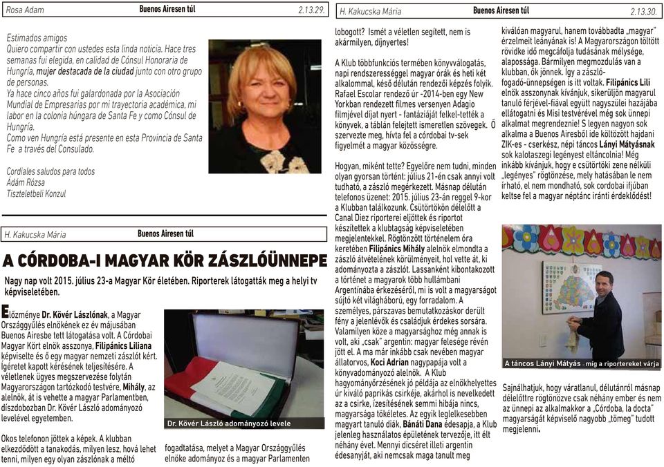 Ya hace cinco años fui galardonada por la Asociación Mundial de Empresarias por mi trayectoria académica, mi labor en la colonia húngara de Santa Fe y como Cónsul de Hungría.