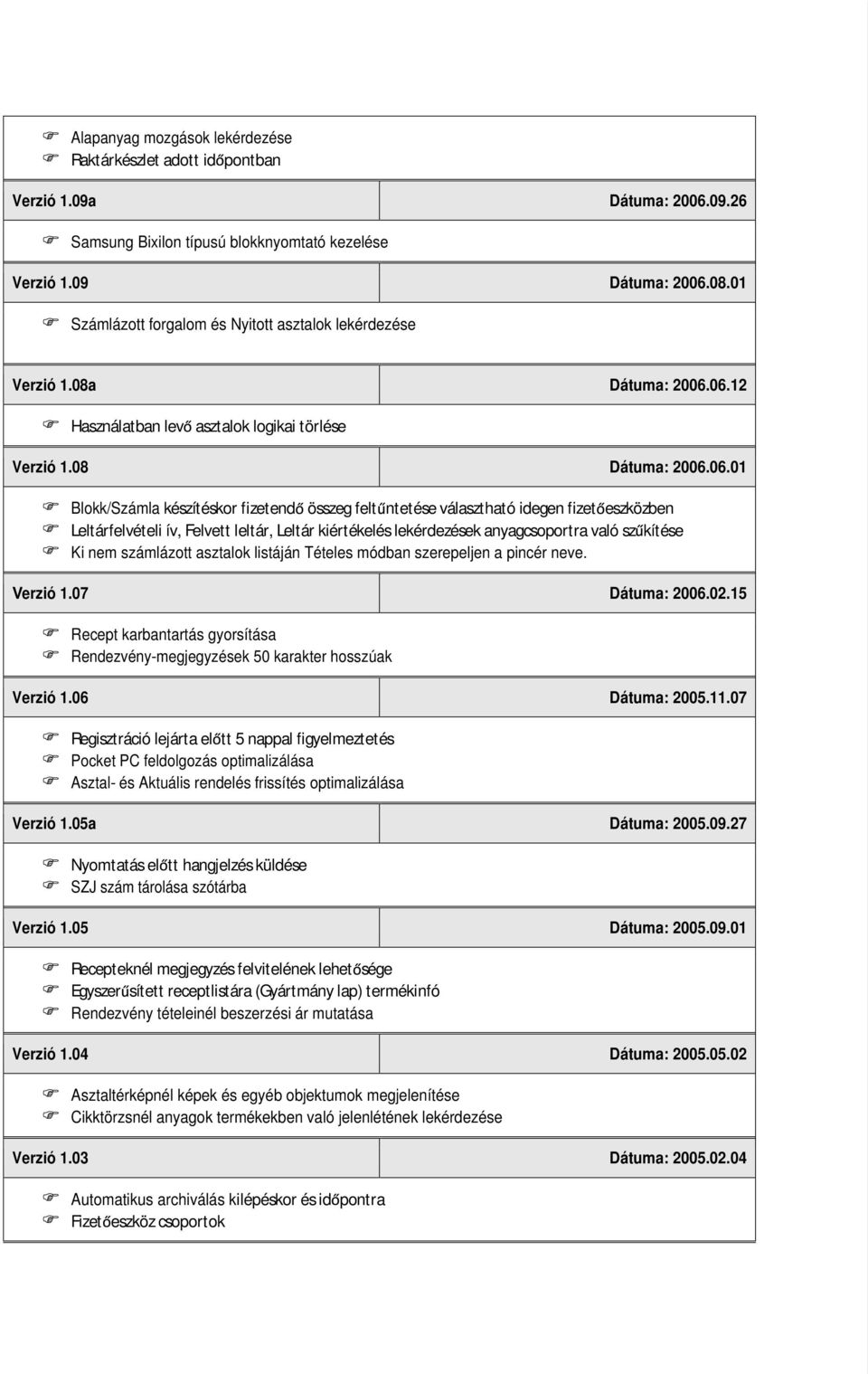 06.12 Használatban lev asztalok logikai törlése Verzió 1.08 Dátuma: 2006.06.01 Blokk/Számla készítéskor fizetend összeg felt ntetése választható idegen fizet eszközben Leltárfelvételi ív, Felvett