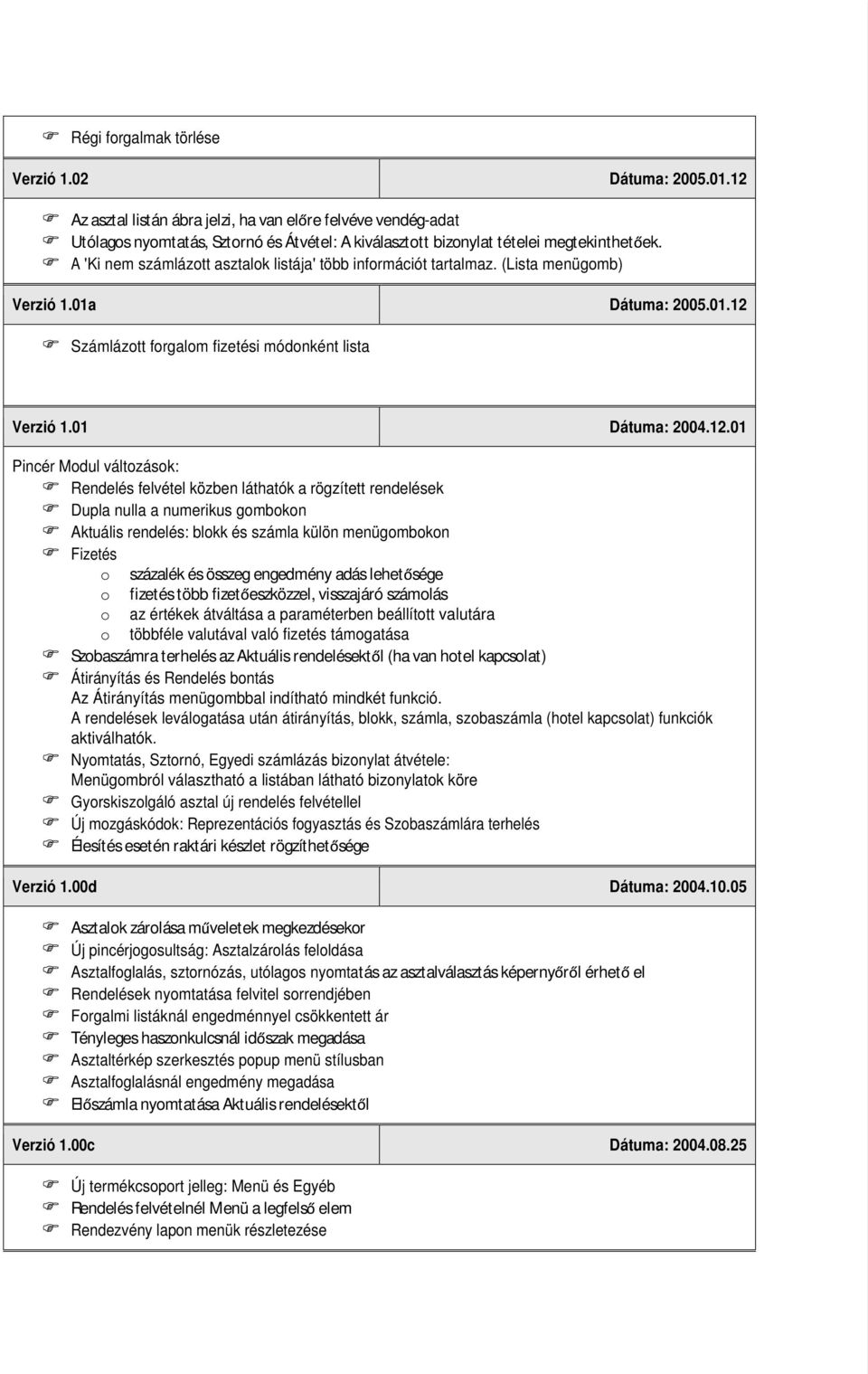 A 'Ki nem számlázott asztalok listája' több információt tartalmaz. (Lista menügomb) Verzió 1.01a Dátuma: 2005.01.12 