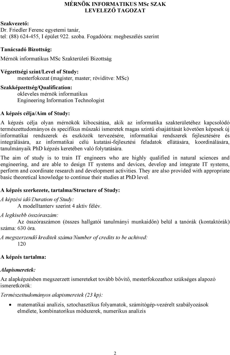 Szakképzettség/Qualification: okleveles mérnök informatikus Engineering Information Technologist A képzés célja/aim of Study: A képzés célja olyan mérnökök kibocsátása, akik az informatika