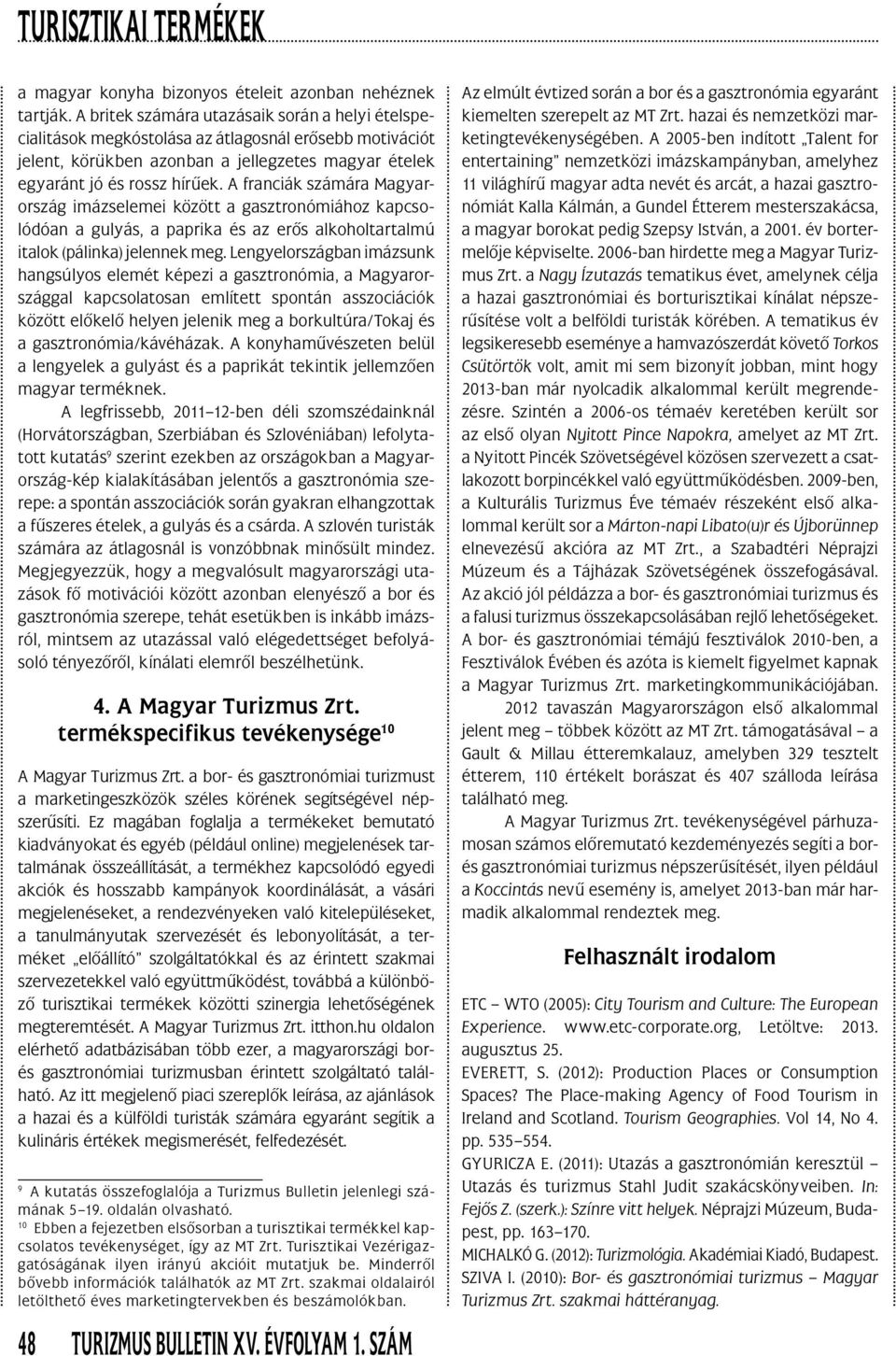 A franciák számára Magyarország imázselemei között a gasztronómiához kapcsolódóan a gulyás, a paprika és az erôs alkoholtartalmú italok (pálinka) jelennek meg.