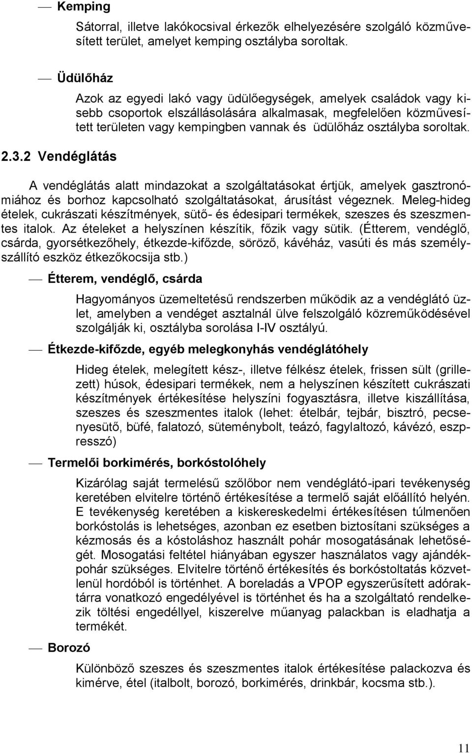 osztályba soroltak. A vendéglátás alatt mindazokat a szolgáltatásokat értjük, amelyek gasztronómiához és borhoz kapcsolható szolgáltatásokat, árusítást végeznek.