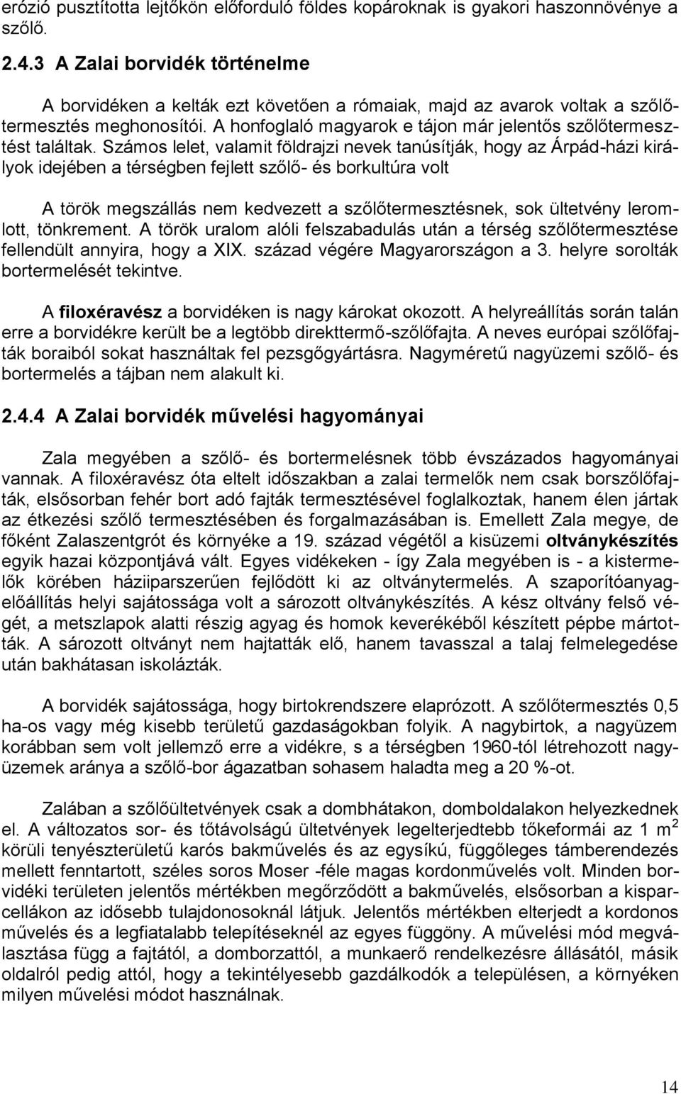 Számos lelet, valamit földrajzi nevek tanúsítják, hogy az Árpád-házi királyok idejében a térségben fejlett szőlő- és borkultúra volt A török megszállás nem kedvezett a szőlőtermesztésnek, sok