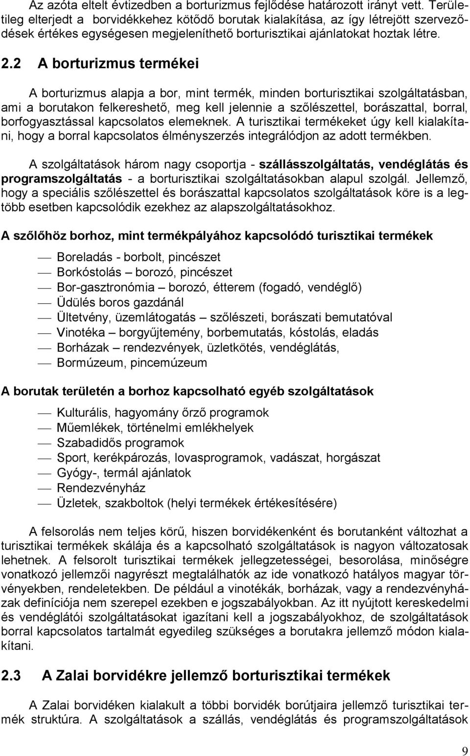 2 A borturizmus termékei A borturizmus alapja a bor, mint termék, minden borturisztikai szolgáltatásban, ami a borutakon felkereshető, meg kell jelennie a szőlészettel, borászattal, borral,