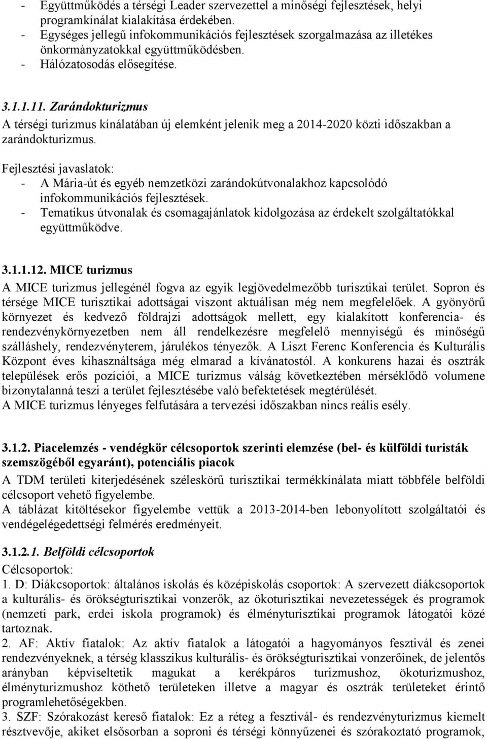 Zarándokturizmus A térségi turizmus kínálatában új elemként jelenik meg a 2014-2020 közti időszakban a zarándokturizmus.