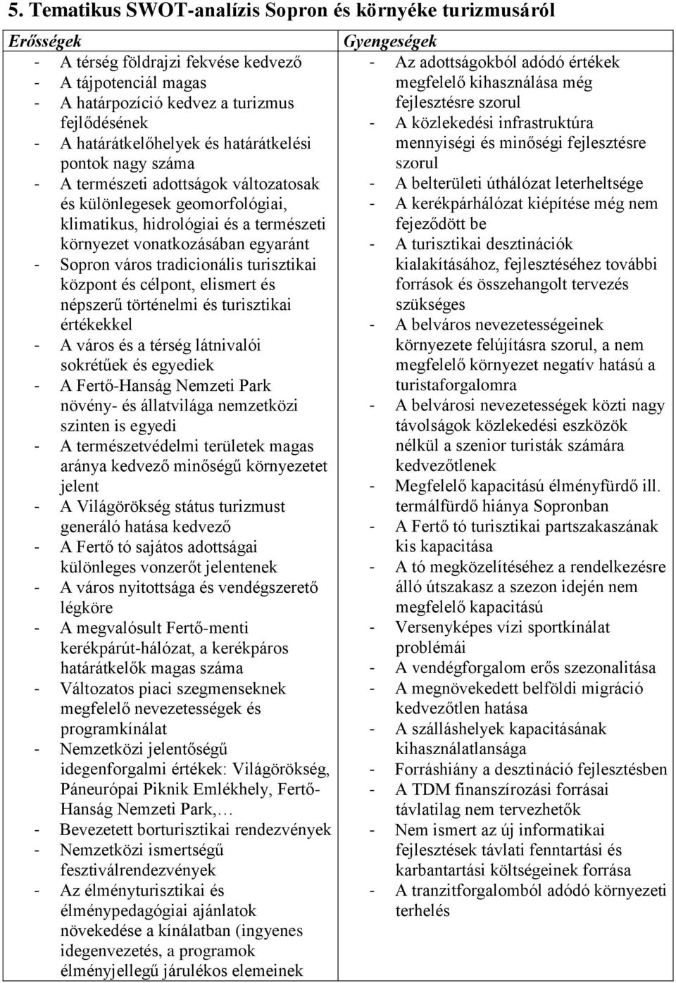 szorul - A természeti adottságok változatosak - A belterületi úthálózat leterheltsége és különlegesek geomorfológiai, klimatikus, hidrológiai és a természeti - A kerékpárhálózat kiépítése még nem