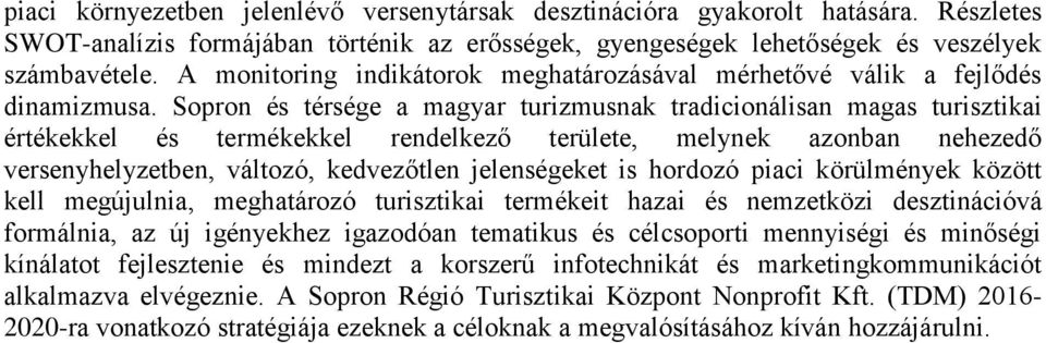 Sopron és térsége a magyar turizmusnak tradicionálisan magas turisztikai értékekkel és termékekkel rendelkező területe, melynek azonban nehezedő versenyhelyzetben, változó, kedvezőtlen jelenségeket