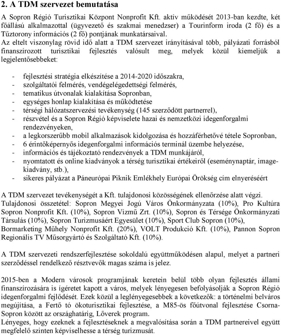 Az eltelt viszonylag rövid idő alatt a TDM szervezet irányításával több, pályázati forrásból finanszírozott turisztikai fejlesztés valósult meg, melyek közül kiemeljük a legjelentősebbeket: -