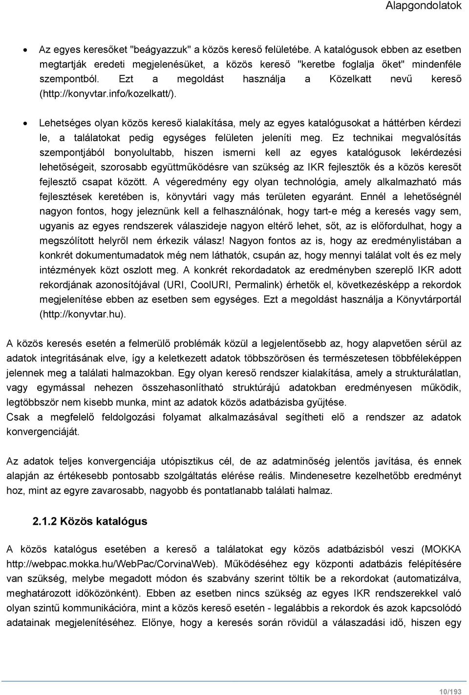 info/kozelkatt/). Lehetséges olyan közös kereső kialakítása, mely az egyes katalógusokat a háttérben kérdezi le, a találatokat pedig egységes felületen jeleníti meg.