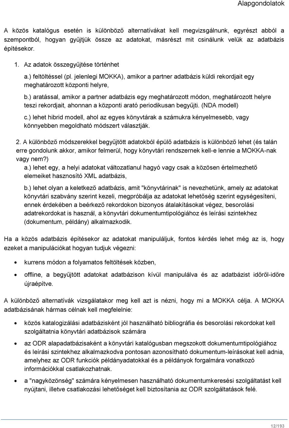 ) aratással, amikor a partner adatbázis egy meghatározott módon, meghatározott helyre teszi rekordjait, ahonnan a központi arató periodikusan begyűjti. (NDA modell) c.