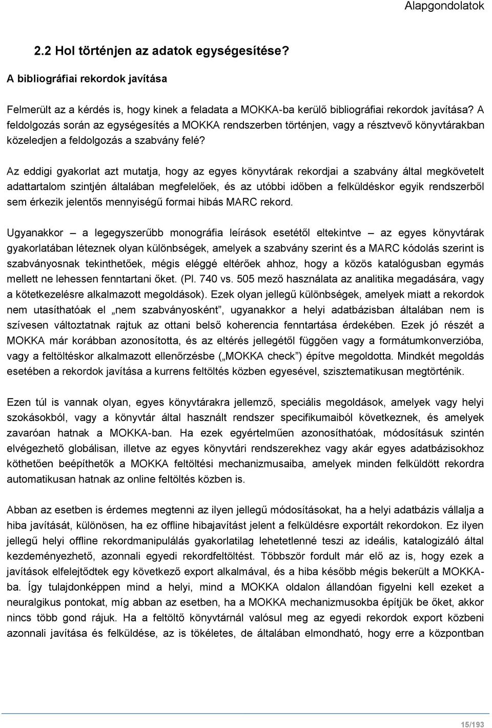 Az eddigi gyakorlat azt mutatja, hogy az egyes könyvtárak rekordjai a szabvány által megkövetelt adattartalom szintjén általában megfelelőek, és az utóbbi időben a felküldéskor egyik rendszerből sem