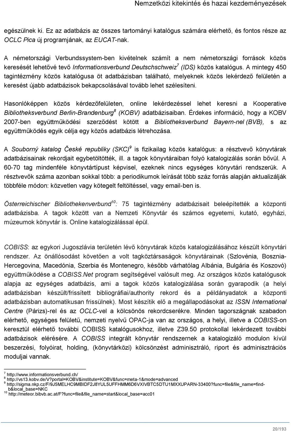 A mintegy 450 tagintézmény közös katalógusa öt adatbázisban található, melyeknek közös lekérdező felületén a keresést újabb adatbázisok bekapcsolásával tovább lehet szélesíteni.