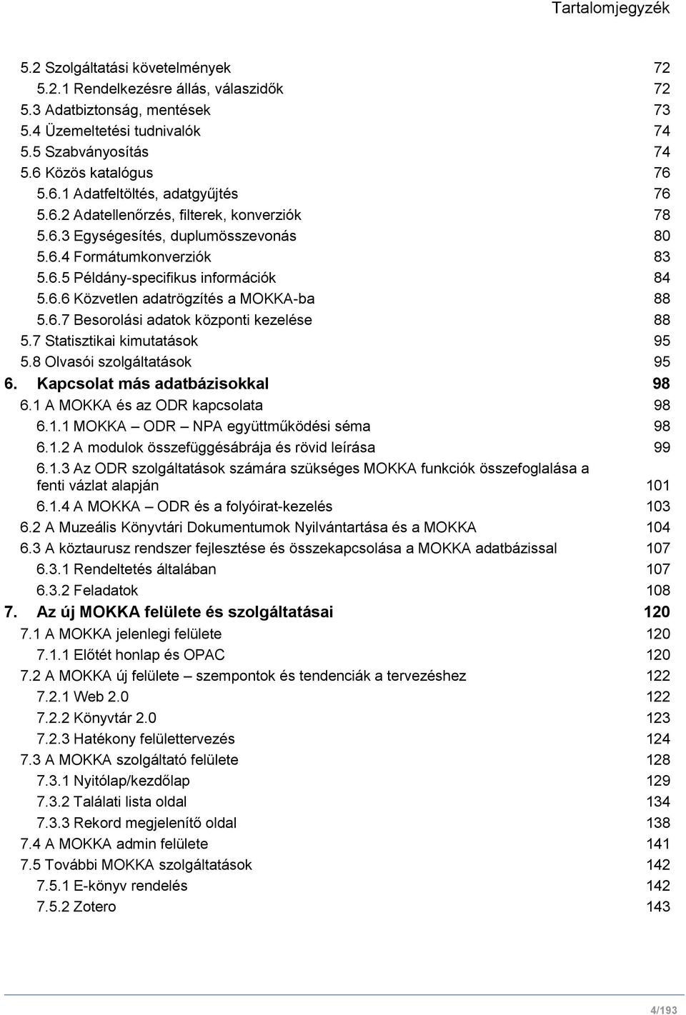 6.6 Közvetlen adatrögzítés a MOKKA-ba 88 5.6.7 Besorolási adatok központi kezelése 88 5.7 Statisztikai kimutatások 95 5.8 Olvasói szolgáltatások 95 6. Kapcsolat más adatbázisokkal 98 6.