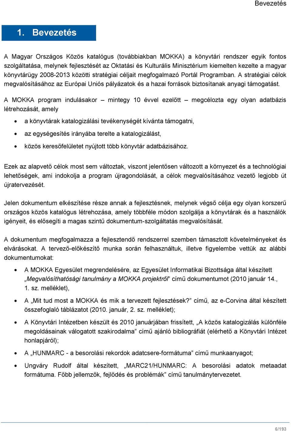 magyar könyvtárügy 2008-2013 közötti stratégiai céljait megfogalmazó Portál Programban.