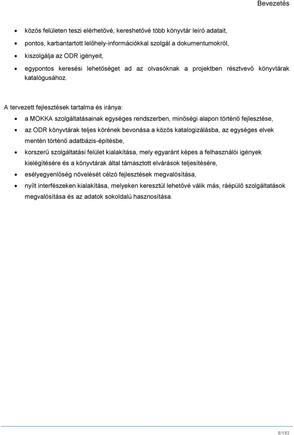 A tervezett fejlesztések tartalma és iránya: a MOKKA szolgáltatásainak egységes rendszerben, minőségi alapon történő fejlesztése, az ODR könyvtárak teljes körének bevonása a közös katalogizálásba, az