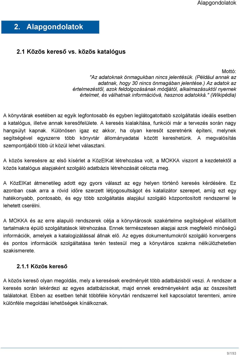 " (Wikipédia) A könyvtárak esetében az egyik legfontosabb és egyben leglátogatottabb szolgáltatás ideális esetben a katalógus, illetve annak keresőfelülete.