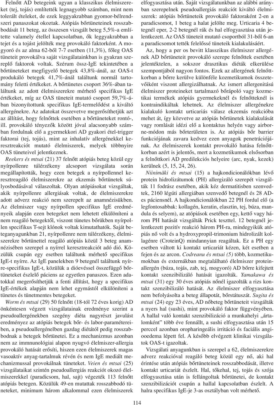 A mogyoró és az alma 62-bôl 7-7 esetben (11,3%), fôleg OAS tüneteit provokálva saját vizsgálatainkban is gyakran szereplô faktorok voltak.