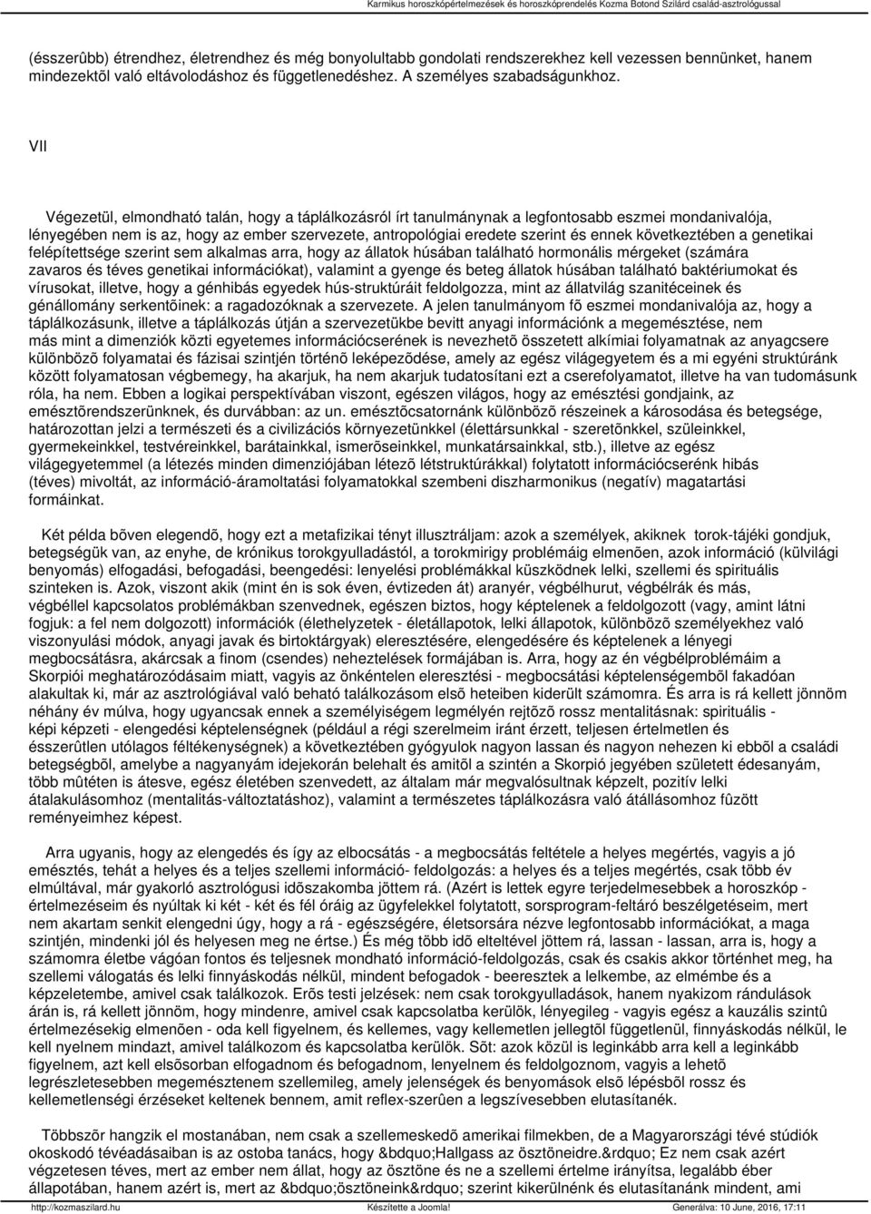 következtében a genetikai felépítettsége szerint sem alkalmas arra, hogy az állatok húsában található hormonális mérgeket (számára zavaros és téves genetikai információkat), valamint a gyenge és