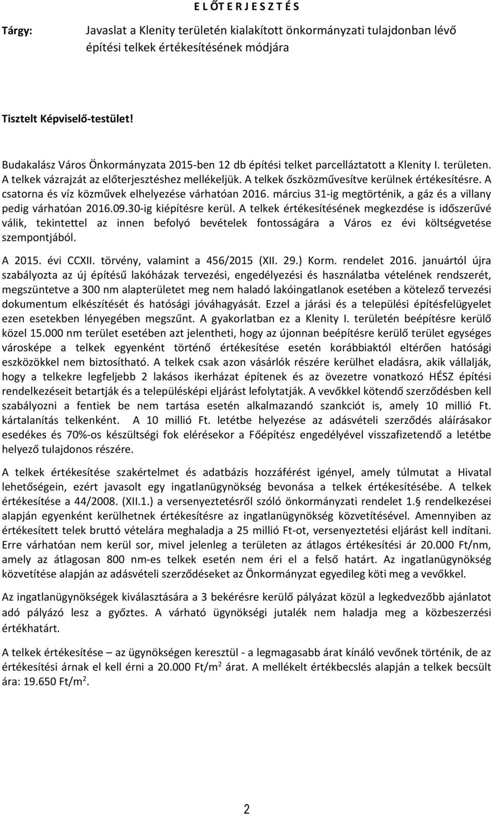 A telkek őszközművesítve kerülnek értékesítésre. A csatorna és víz közművek elhelyezése várhatóan 2016. március 31-ig megtörténik, a gáz és a villany pedig várhatóan 2016.09.30-ig kiépítésre kerül.