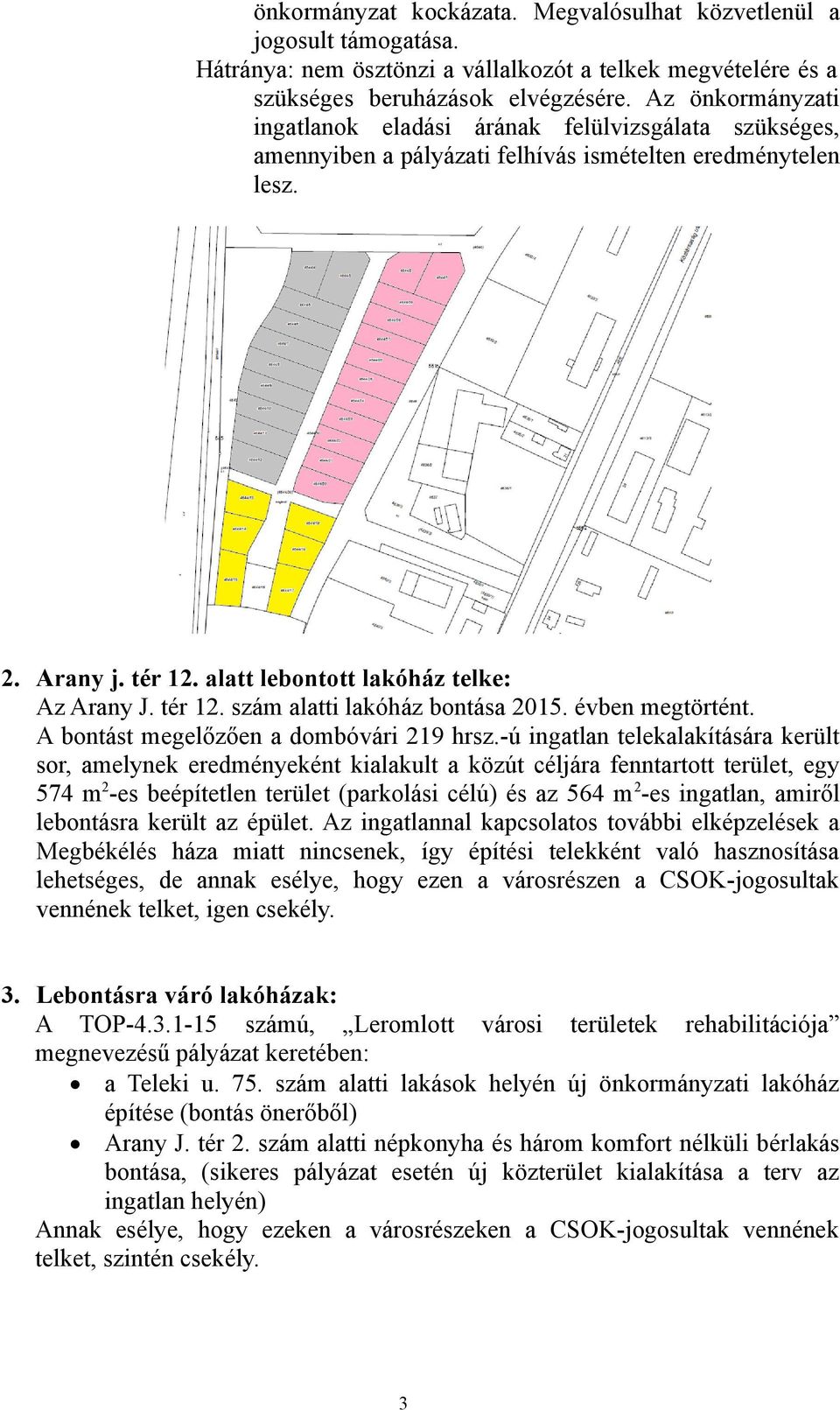 tér 12. szám alatti lakóház bontása 2015. évben megtörtént. A bontást megelőzően a dombóvári 219 hrsz.